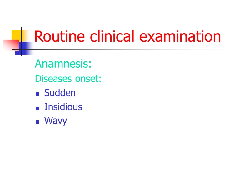 Routine clinical examination Anamnesis: Diseases onset: Sudden Insidious Wavy
